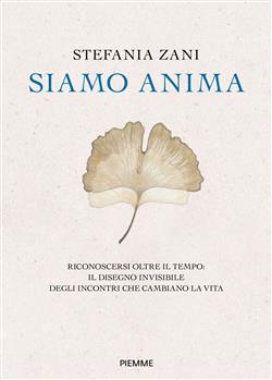 Siamo anima. Riconoscersi oltre il tempo: il disegno invisibile degli incontri che cambiano la vita