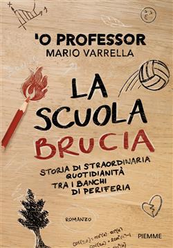 La scuola brucia. Storia di straordinaria quotidianità tra i banchi di periferia