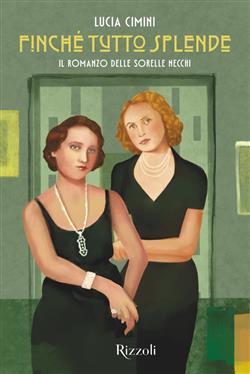 Finché tutto splende. Il romanzo delle sorelle Necchi