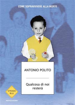 Qualcosa di noi resterà. Come sopravvivere alla morte