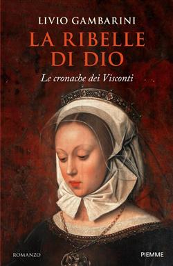 La ribelle di Dio. Le cronache dei Visconti