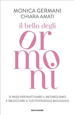 Il bello degli ormoni. 21 passi per riattivare il tuo metabolismo e sbloccare il tuo potenziale biologico
