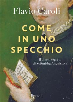 Come in uno specchio. Il diario segreto di Sofonisba Anguissola