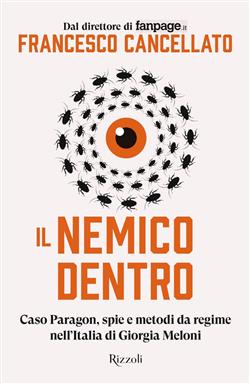 Il nemico dentro. Caso Paragon, spie e metodi da regime nell'Italia di Giorgia Meloni