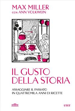 Il gusto della storia. Assaggiare il passato in quattromila anni di ricette
