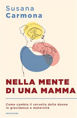 Nella mente di una mamma. Come cambia il cervello delle donne in gravidanza e maternità