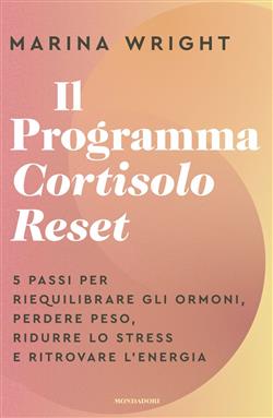 Il Programma Cortisolo Reset. 5 passi per riequilibrare gli ormoni, perdere peso, ridurre lo stress e ritrovare l'energia