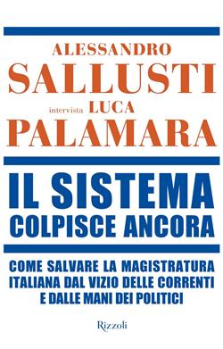 Il sistema colpisce ancora. Come salvare la magistratura italiana dal vizio delle correnti e dalle mani dei politici