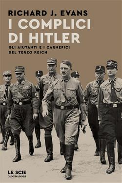 I complici di Hitler. Gli aiutanti e i carnefici del Terzo Reich