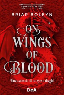 On wings of blood. Un'accademia di sangue e draghi. Bloodwing Academy. Booklover approved