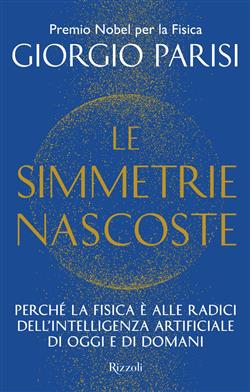 Le simmetrie nascoste. Perché la fisica è alle radici dell'intelligenza artificiale di oggi e di domani