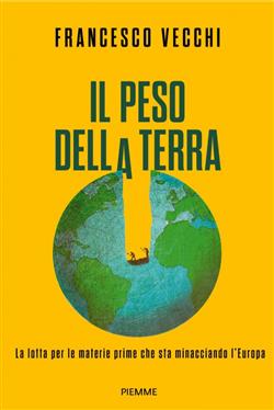 Il peso della terra. La lotta per le materie prime che sta minacciando l'Europa