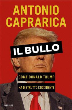 Il bullo. Come Donald Trump ha distrutto l'Occidente