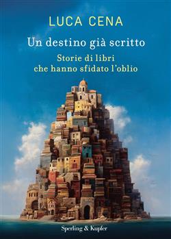 Un destino già scritto. Storie di libri che hanno sfidato l'oblio
