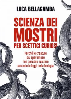 Scienza dei mostri per scettici curiosi. Perché le creature più spaventose non possono esistere secondo le leggi della biologia