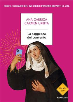 La saggezza del convento. Come le monache del XVI secolo possono salvarti la vita