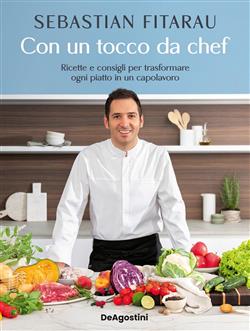 Con un tocco da chef. Ricette e consigli per trasformare ogni piatto in un capolavoro