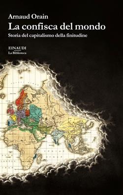 La confisca del mondo. Storia del capitalismo della finitudine