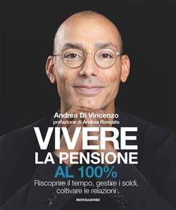 Vivere la pensione al 100%. Riscoprire il tempo, gestire i soldi, coltivare le relazioni