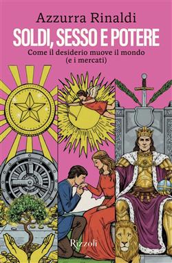 Soldi, sesso e potere. Come il desiderio muove il mondo (e i mercati)