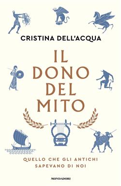Il dono del mito. Quello che gli antichi sapevano di noi