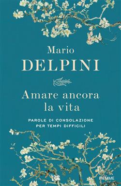 Amare ancora la vita. Parole di consolazione per tempi difficili