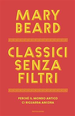 Classici senza filtri. Perché il mondo antico ci riguarda ancora