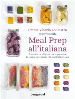 Meal prep all'italiana. Il metodo intelligente per organizzare la cucina e preparare più piatti fatti in casa