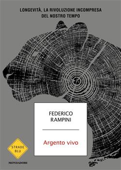 Argento vivo. Longevità, la rivoluzione incompresa del nostro tempo