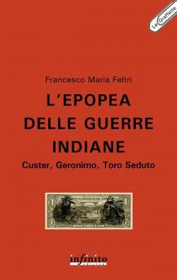L'epopea delle guerre indiane. Custer, Geronimo, Toro Seduto