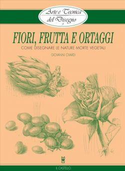 Fiori, frutta e ortaggi. Arte e tecnica del disegno