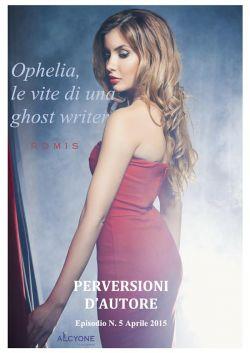 Perversioni d'autore. Ophelia, le vite di una ghost writer