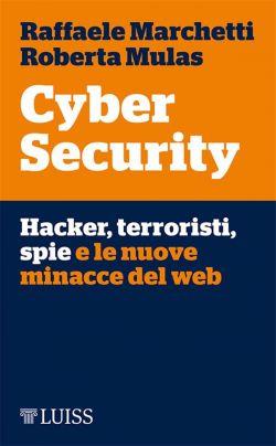 Cyber security. Hacker, terroristi, spie e le nuove minacce del web