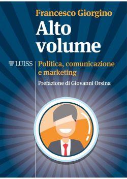 Alto volume. Politica, comunicazione e marketing