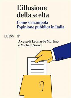 L'illusione della scelta. Come si manipola l'opinione pubblica in Italia