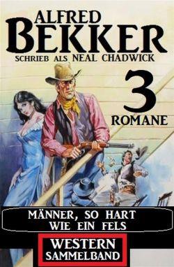 Männer, so hart wie ein Fels: Western Sammelband 3 Romane