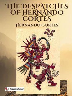 The Despatches of Hernando Cortes