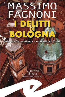 I delitti di Bologna. Indagine fra pandemia e sciacalli per Trebbi