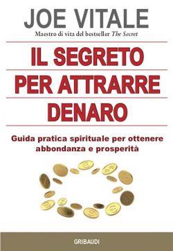 Il segreto per attrarre denaro. Guida pratica spirituale per ottenere abbondanza e prosperità