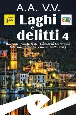 Laghi e delitti 4. Racconti finalisti del Concorso Letterario Ceresio in Giallo 2023