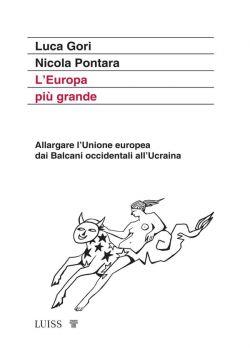 L'Europa più grande. Allargare l'Unione europea dai Balcani occidentali all'Ucraina