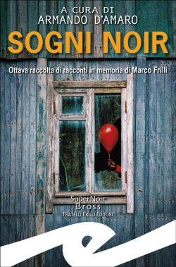 Sogni noir. Ottava raccolta di racconti in memoria di Marco Frilli