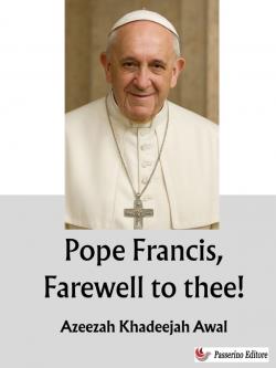 Pope Francis, Farewell to thee!