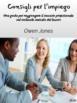 Consigli per l'impiego. Una guida per raggiungere il successo professionale nel mutevole mercato del lavoro