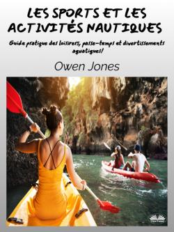 Les sports et les activités nautiques. Guide pratique des loisirers, passe-temps et divertissements aquatiques!