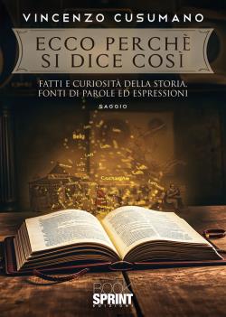 Ecco perché si dice così. Fatti e curiosità della storia, fonti di parole ed espressioni
