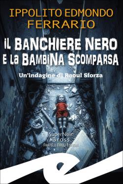 Il banchiere nero e la bambina scomparsa. Un'indagine di Raoul Sforza