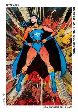 Contro la fine del mondo. Una biografia della Nato