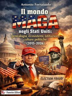 Il mondo MAGA negli Stati Uniti: genealogia, ecosistemi, istituzioni, culture politiche (2015-2026)