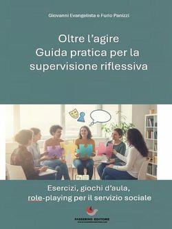 Oltre l'agire: guida pratica alla supervisione riflessiva. Esercizi, giochi d'aula e role-playing per il servizio sociale
